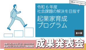 令和６年度「社会課題の解決を目指す起業家育成プログラム」成果発表会